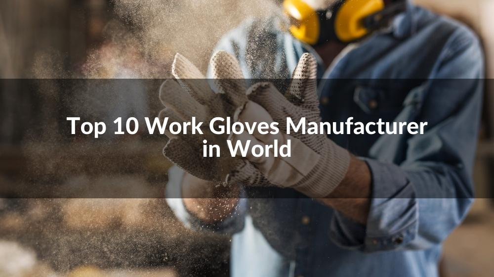 Top 10 Work Gloves Manufacturer in World 2024