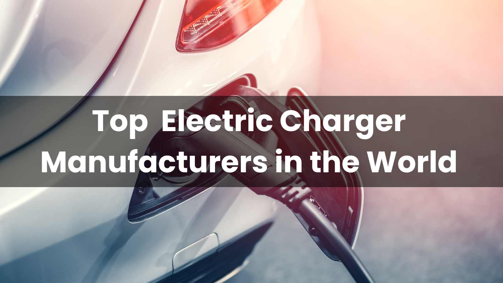  Produttori di caricabatterie elettrici nel mondo 